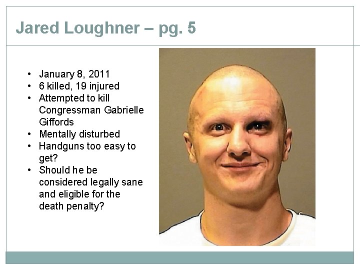 Jared Loughner – pg. 5 • January 8, 2011 • 6 killed, 19 injured Jared Loughner – pg. 5 • January 8, 2011 • 6 killed, 19 injured