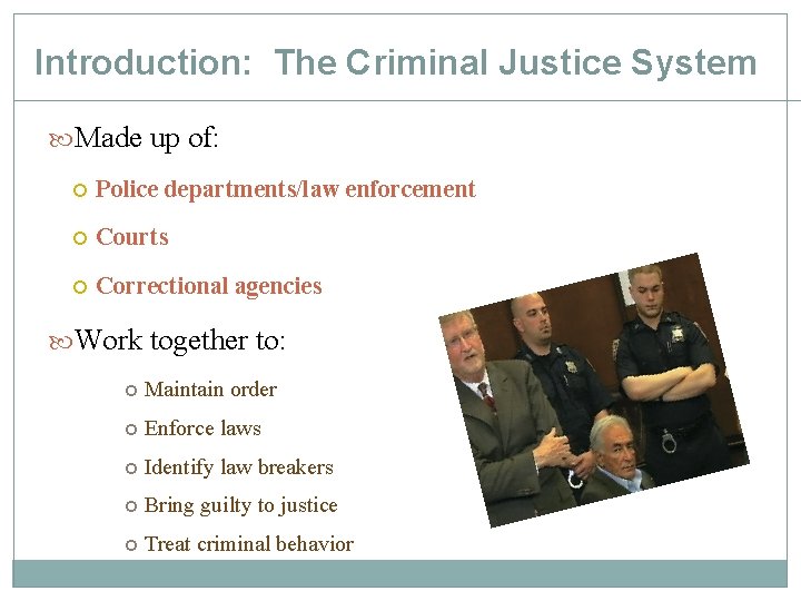 Introduction: The Criminal Justice System Made up of: Police departments/law enforcement Courts Correctional agencies Introduction: The Criminal Justice System Made up of: Police departments/law enforcement Courts Correctional agencies