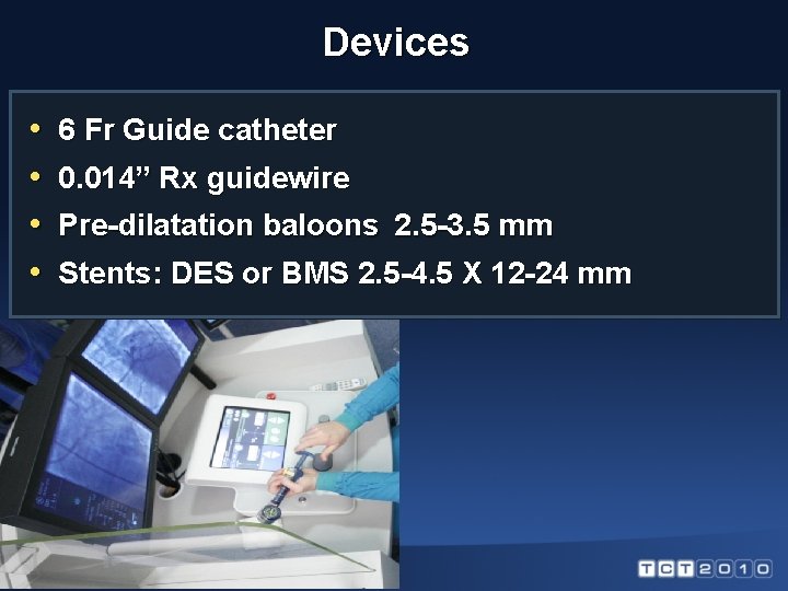 Devices • • 6 Fr Guide catheter 0. 014” Rx guidewire Pre-dilatation baloons 2.