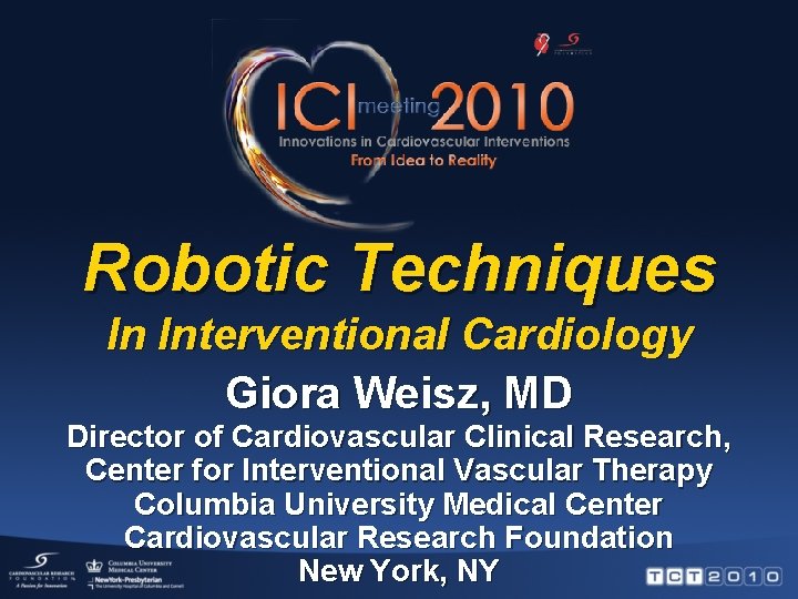 Robotic Techniques In Interventional Cardiology Giora Weisz, MD Director of Cardiovascular Clinical Research, Center