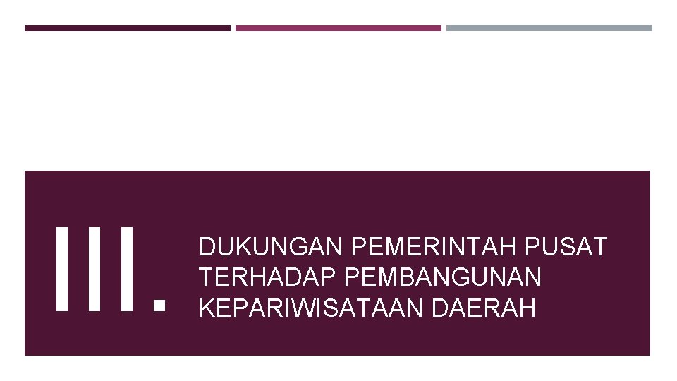 III. DUKUNGAN PEMERINTAH PUSAT TERHADAP PEMBANGUNAN KEPARIWISATAAN DAERAH III. DUKUNGAN PEMERINTAH PUSAT TERHADAP PEMBANGUNAN KEPARIWISATAAN DAERAH
