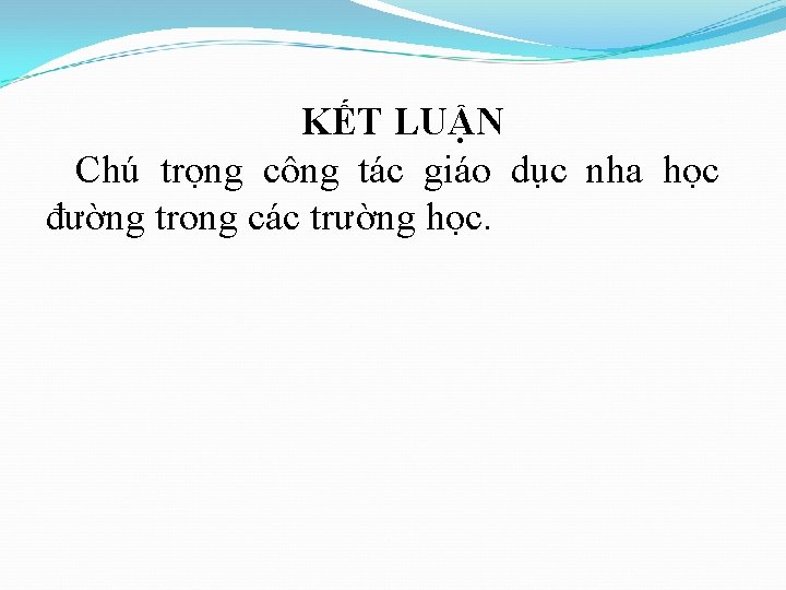 KẾT LUẬN Chú trọng công tác giáo dục nha học đường trong các trường