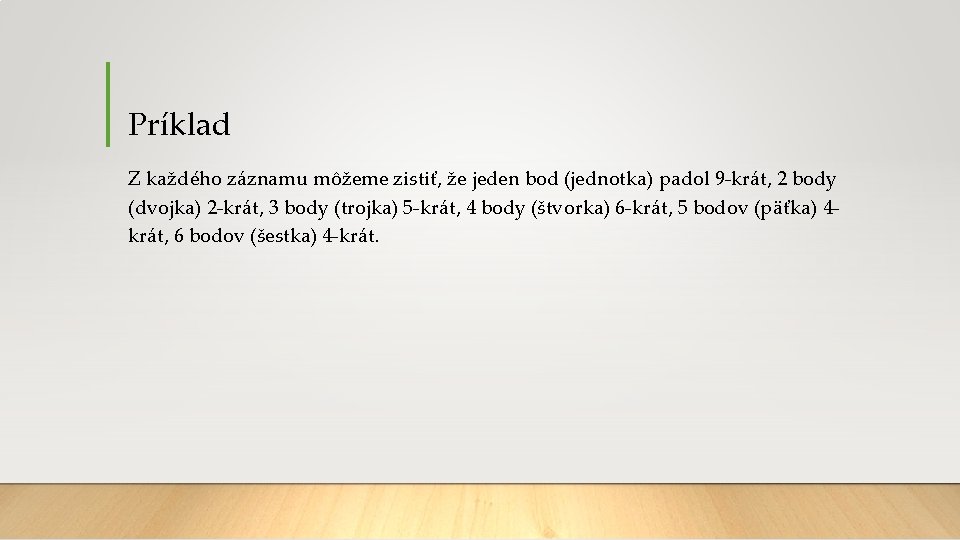 Príklad Z každého záznamu môžeme zistiť, že jeden bod (jednotka) padol 9 -krát, 2