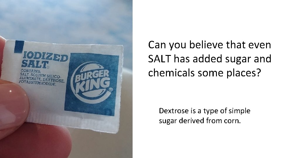 Can you believe that even SALT has added sugar and chemicals some places? Dextrose