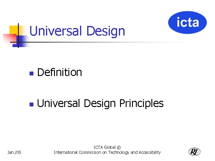 Universal Design Jan. /05 n Definition n Universal Design Principles ICTA Global © International