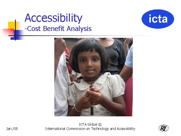 Accessibility -Cost Benefit Analysis Jan. /05 ICTA Global © International Commission on Technology and