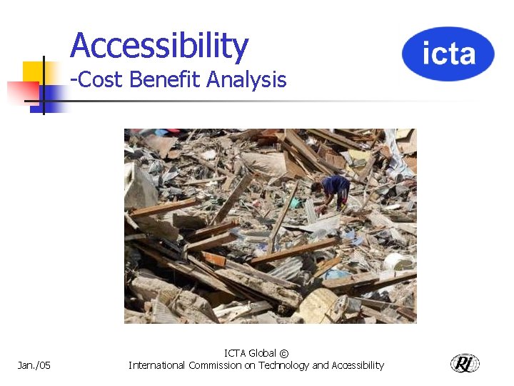 Accessibility -Cost Benefit Analysis Jan. /05 ICTA Global © International Commission on Technology and
