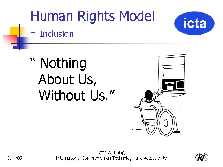 Human Rights Model - Inclusion “ Nothing About Us, Without Us. ” Jan. /05