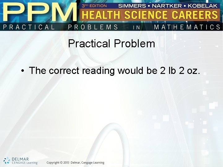 Practical Problem • The correct reading would be 2 lb 2 oz. 