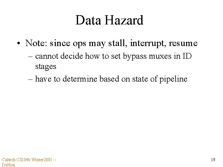 Data Hazard • Note: since ops may stall, interrupt, resume – cannot decide how