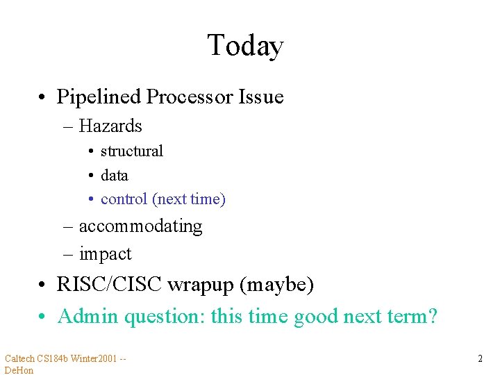 Today • Pipelined Processor Issue – Hazards • structural • data • control (next