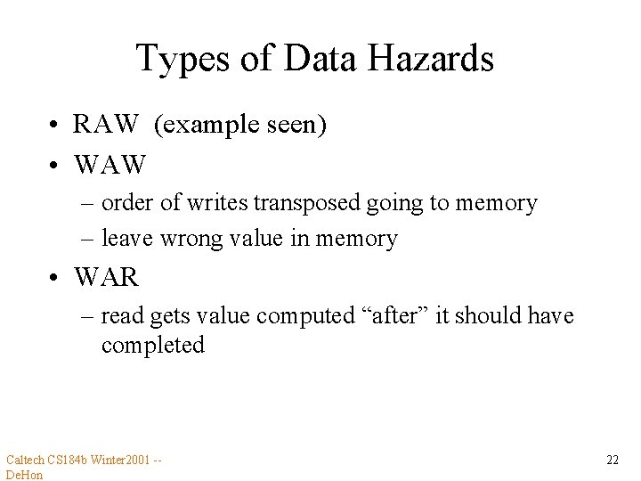 Types of Data Hazards • RAW (example seen) • WAW – order of writes