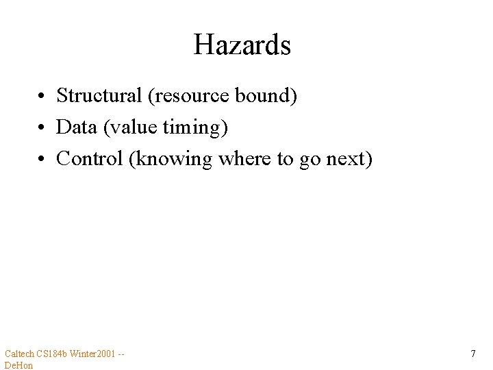 Hazards • Structural (resource bound) • Data (value timing) • Control (knowing where to