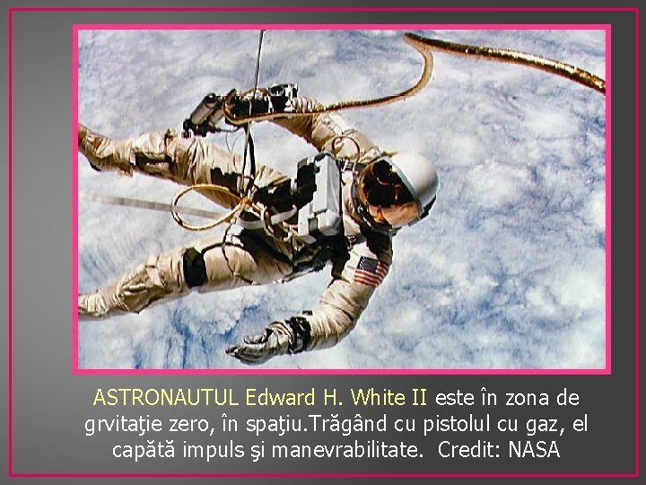 ASTRONAUTUL Edward H. White II este în zona de grvitaţie zero, în spaţiu. Trăgând