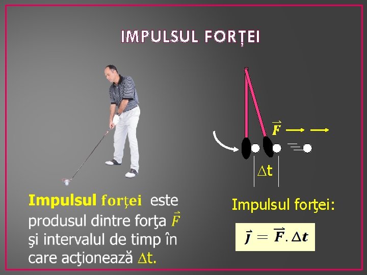 IMPULSUL FORŢEI Dt Impulsul forţei: 