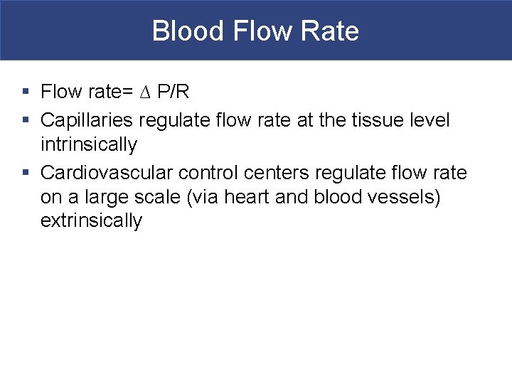 Blood Flow Rate § Flow rate= ∆ P/R § Capillaries regulate flow rate at