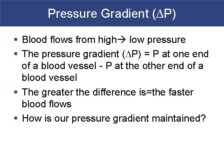 Pressure Gradient (∆P) § Blood flows from high low pressure § The pressure gradient