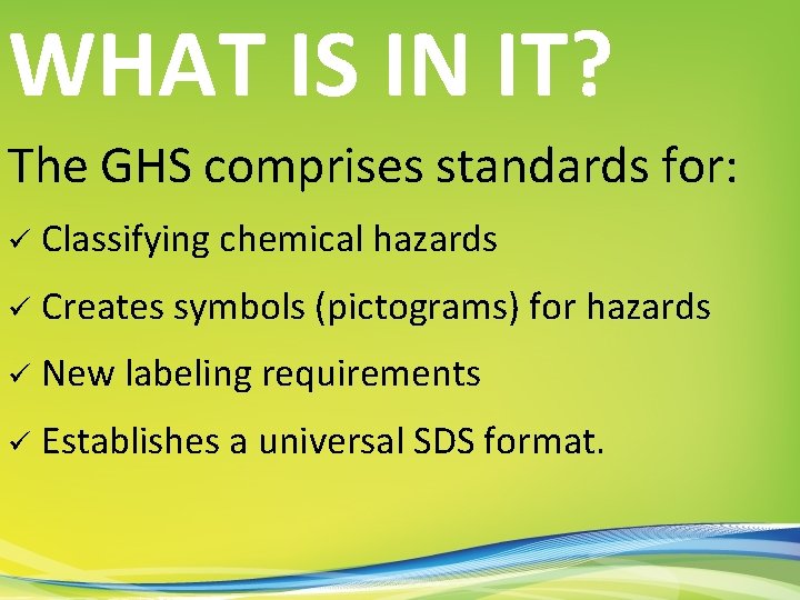 WHAT IS IN IT? The GHS comprises standards for: ü Classifying chemical hazards ü