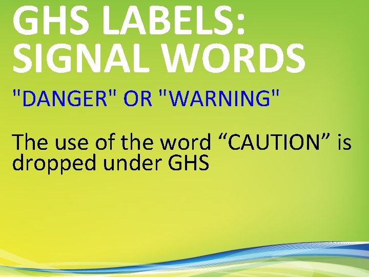 GHS LABELS: SIGNAL WORDS "DANGER" OR "WARNING" The use of the word “CAUTION” is