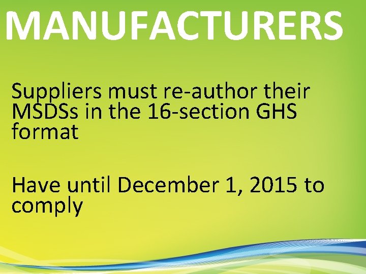 MANUFACTURERS Suppliers must re-author their MSDSs in the 16 -section GHS format Have until