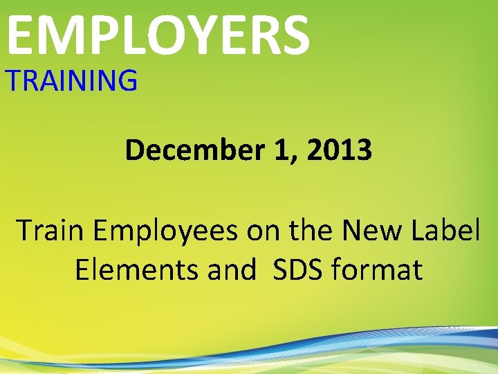 EMPLOYERS TRAINING December 1, 2013 Train Employees on the New Label Elements and SDS