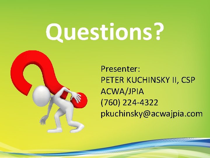 Questions? Presenter: PETER KUCHINSKY II, CSP ACWA/JPIA (760) 224 -4322 pkuchinsky@acwajpia. com 