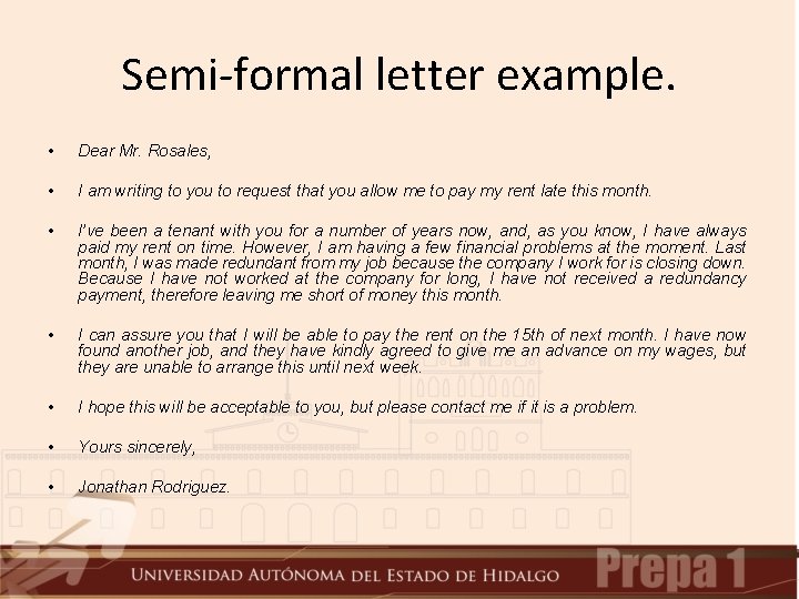 Semi-formal letter example. • Dear Mr. Rosales, • I am writing to you to