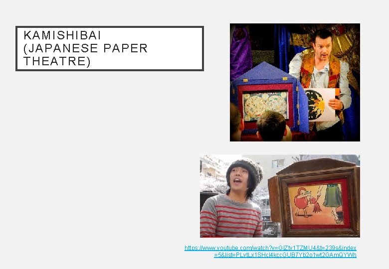 KAMISHIBAI (JAPANESE PAPER THEATRE) https: //www. youtube. com/watch? v=Gl. Zty 1 TZMU 4&t=239 s&index