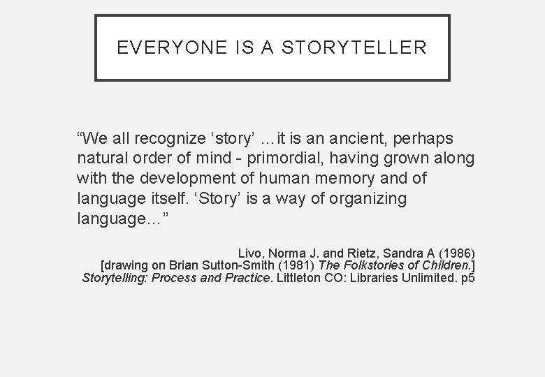 EVERYONE IS A STORYTELLER “We all recognize ‘story’ …it is an ancient, perhaps natural