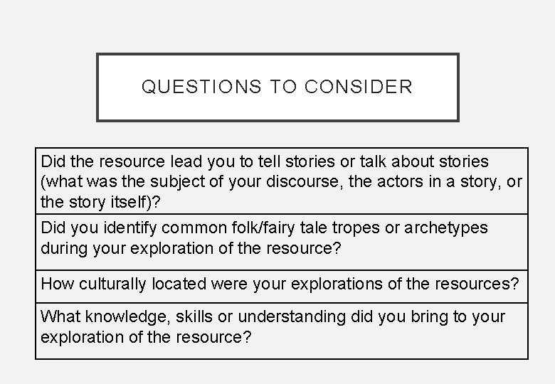 QUESTIONS TO CONSIDER Did the resource lead you to tell stories or talk about