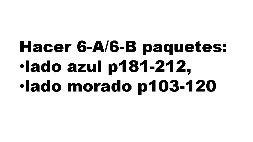 Hacer 6 -A/6 -B paquetes: • lado azul p 181 -212, • lado morado