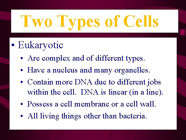 Two Types of Cells • Eukaryotic • Are complex and of different types. •