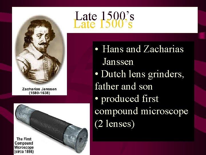 Late 1500’s • Hans and Zacharias Janssen • Dutch lens grinders, father and son