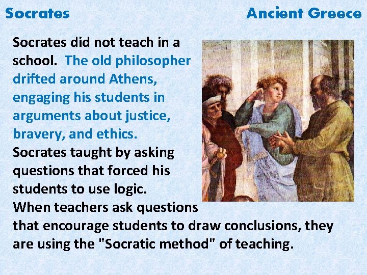 Socrates Ancient Greece Socrates did not teach in a school. The old philosopher drifted