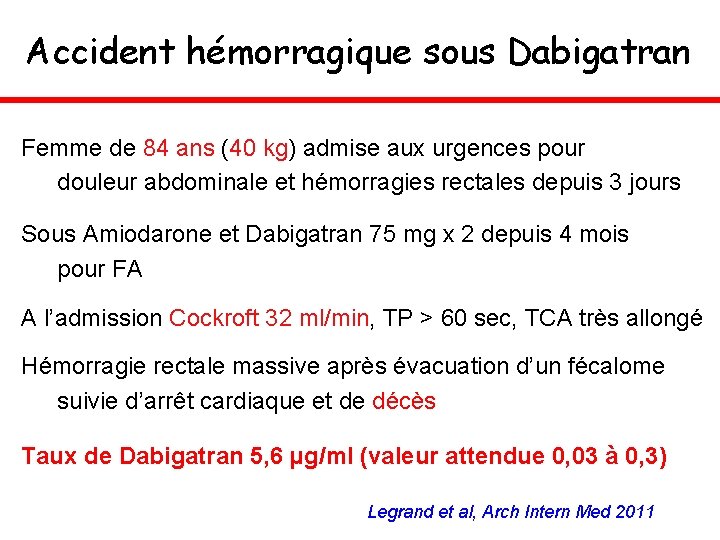 Accident hémorragique sous Dabigatran Femme de 84 ans (40 kg) admise aux urgences pour