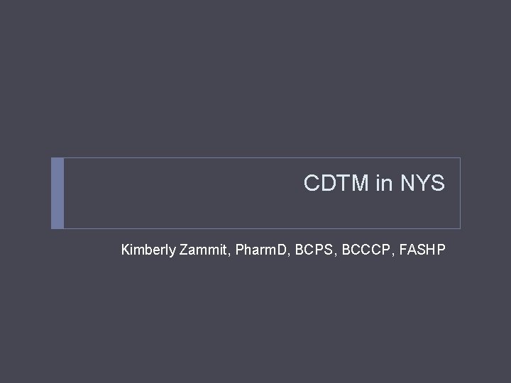 CDTM in NYS Kimberly Zammit, Pharm. D, BCPS, BCCCP, FASHP 