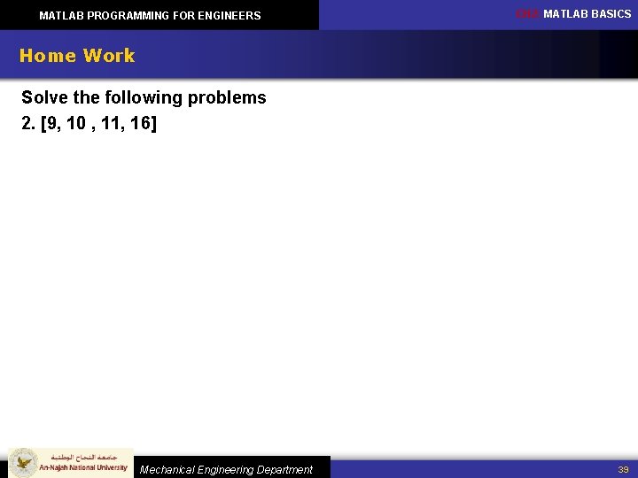 MATLAB PROGRAMMING FOR ENGINEERS CH 2: MATLAB BASICS Home Work Solve the following problems MATLAB PROGRAMMING FOR ENGINEERS CH 2: MATLAB BASICS Home Work Solve the following problems