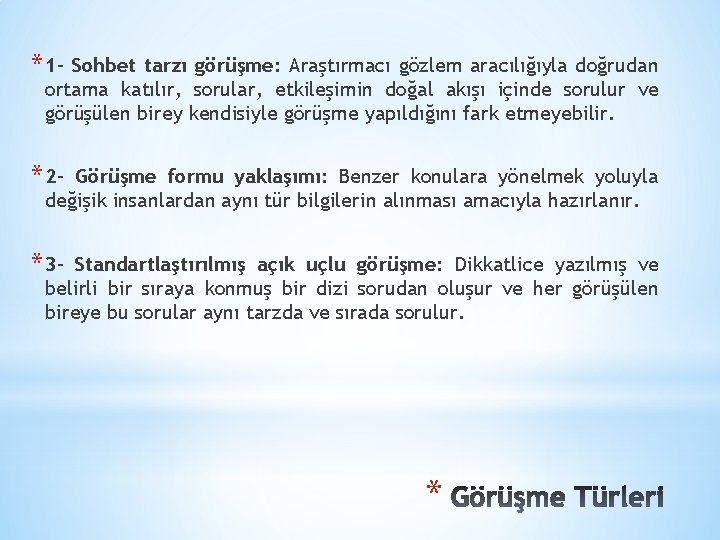 * 1 - Sohbet tarzı görüşme: Araştırmacı gözlem aracılığıyla doğrudan ortama katılır, sorular, etkileşimin