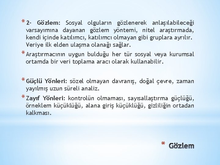 * 2 - Gözlem: Sosyal olguların gözlenerek anlaşılabileceği varsayımına dayanan gözlem yöntemi, nitel araştırmada,