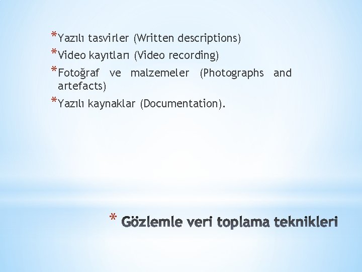 *Yazılı tasvirler (Written descriptions) *Video kayıtları (Video recording) *Fotoğraf ve malzemeler (Photographs artefacts) *Yazılı