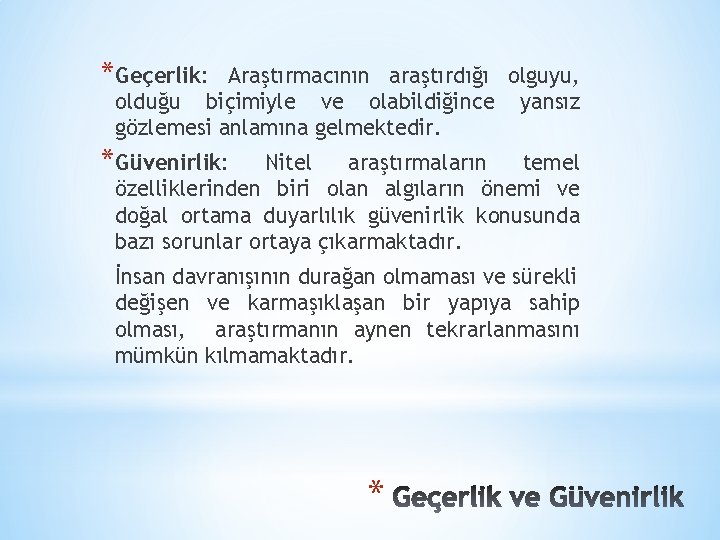 *Geçerlik: Araştırmacının araştırdığı olguyu, olduğu biçimiyle ve olabildiğince yansız gözlemesi anlamına gelmektedir. *Güvenirlik: Nitel