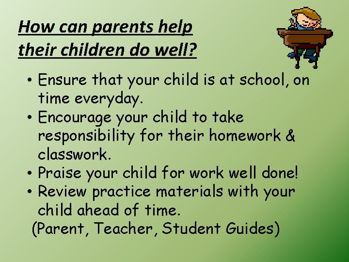 How can parents help their children do well? • Ensure that your child is