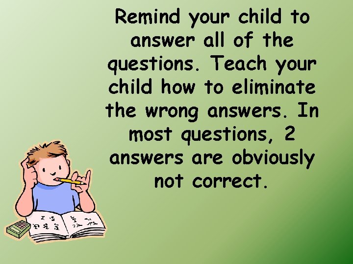 Remind your child to answer all of the questions. Teach your child how to