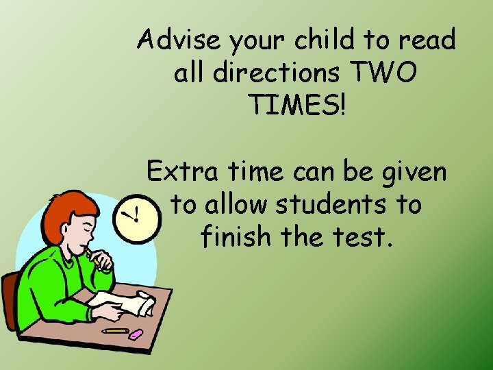 Advise your child to read all directions TWO TIMES! Extra time can be given