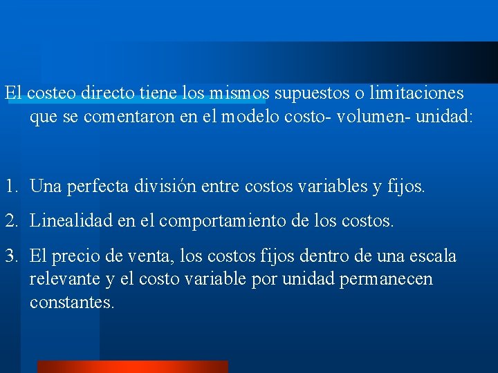 El costeo directo tiene los mismos supuestos o limitaciones que se comentaron en el