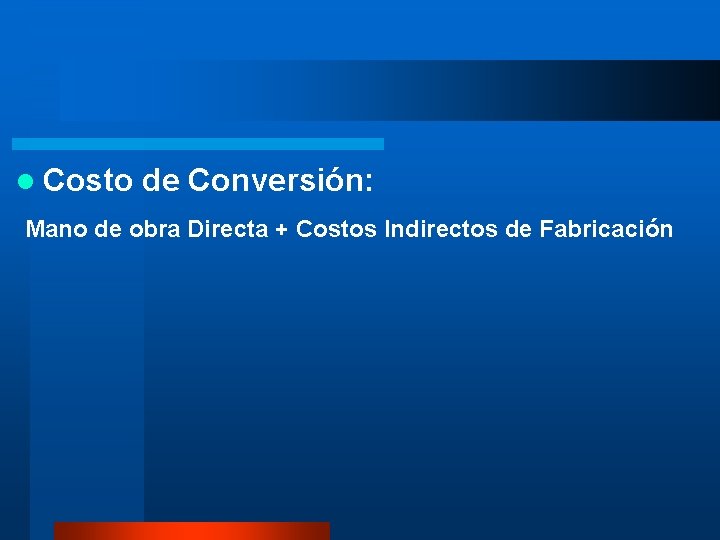 l Costo de Conversión: Mano de obra Directa + Costos Indirectos de Fabricación 