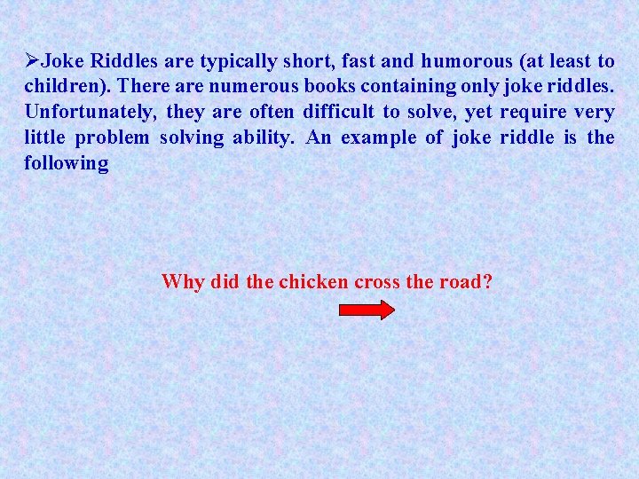 ØJoke Riddles are typically short, fast and humorous (at least to children). There are