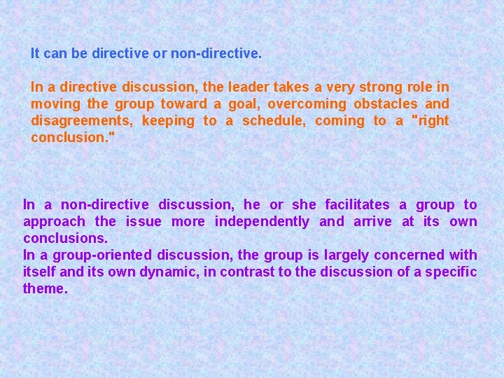 It can be directive or non-directive. In a directive discussion, the leader takes a