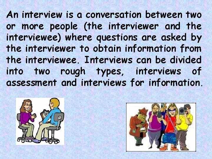 An interview is a conversation between two or more people (the interviewer and the