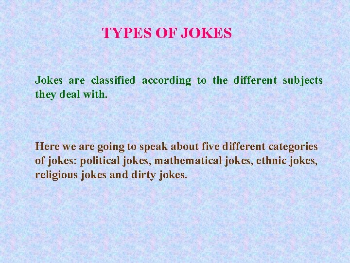 TYPES OF JOKES Jokes are classified according to the different subjects they deal with.